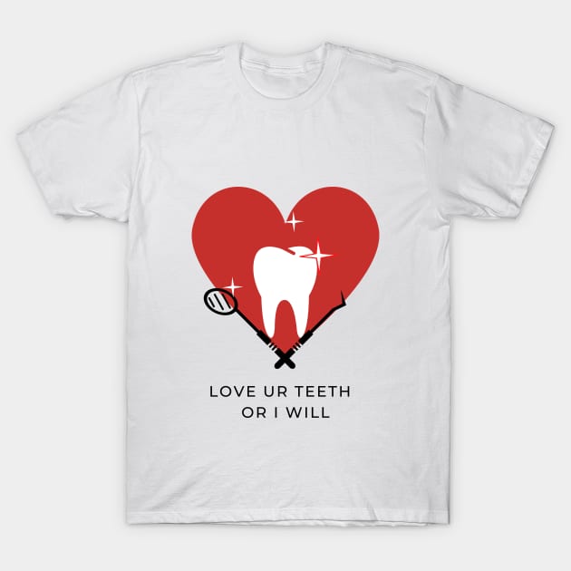 Love Ur Teeth or I Will T-Shirt by ZiaAmelie